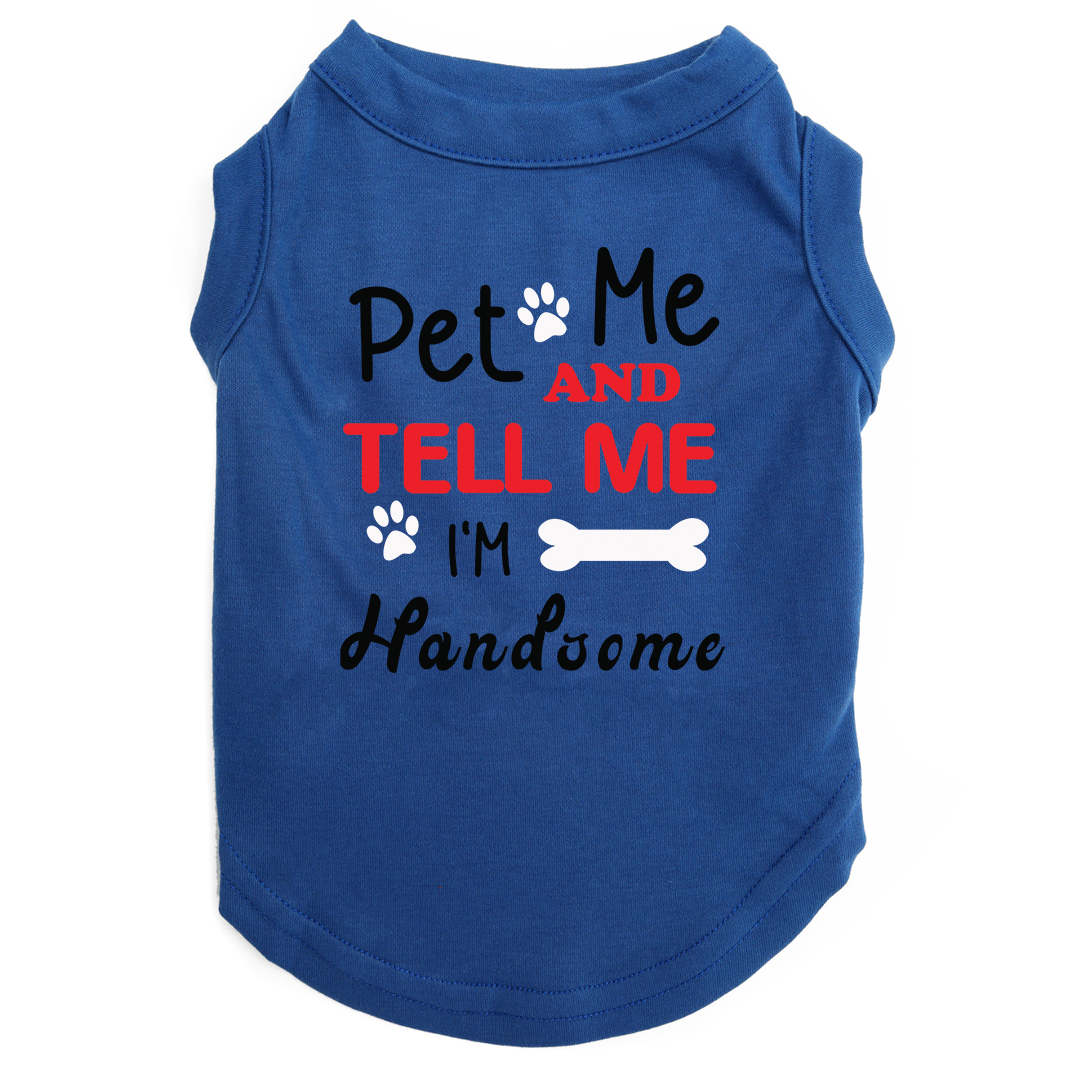 Pet Me and Tell Me I'm Handsome Pet T Shirt