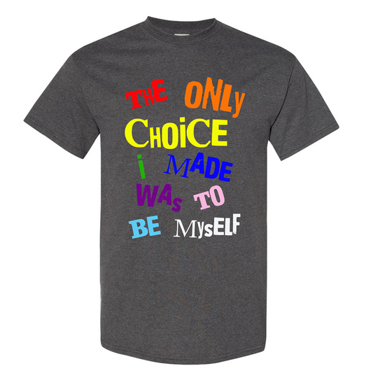 The Only Choice I Made Was To Be Myself - T Shirt