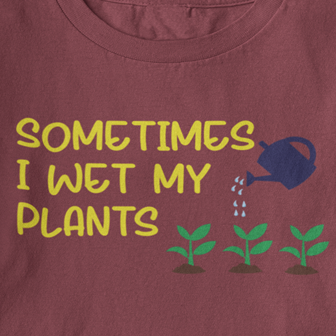 Sometimes I Wet My Plants T Shirt